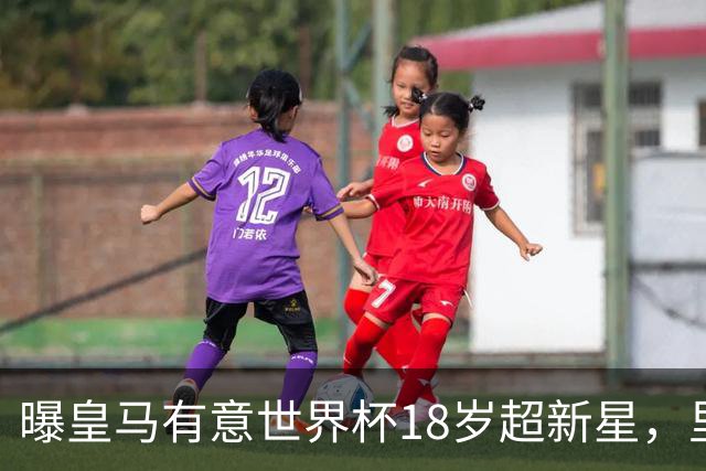 曝皇马有意世界杯18岁超新星，里尔标价7000万欧元，曼联准备截胡